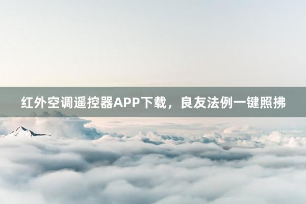 红外空调遥控器APP下载，良友法例一键照拂